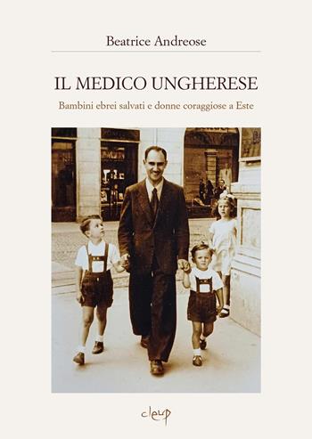 Il medico ungherese. Bambini ebrei salvati e donne coraggiose a Este - Beatrice Andreose - Libro CLEUP 2025, Scienze storiche | Libraccio.it