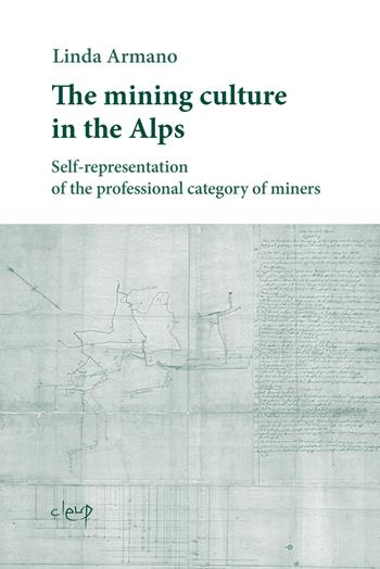 The mining culture in the Alps. Self-representation of the professional category of miners - Linda Armano - Libro CLEUP 2025, Scienze storiche | Libraccio.it