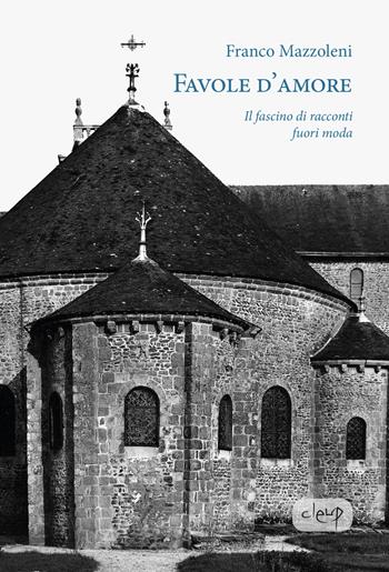 Favole d'amore. Il fascino di racconti fuori moda - Franco Mazzoleni - Libro CLEUP 2025, Narrativa | Libraccio.it