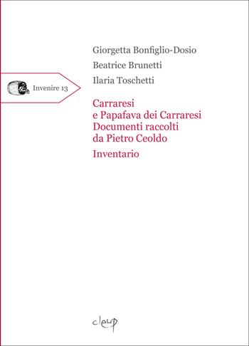 Carraresi e Papafava dei Carraresi. Documenti raccolti da Pietro Ceoldo. Inventario - Giorgetta Bonfiglio-Dosio, Beatrice Brunetti, Ilaria Toschetti - Libro CLEUP 2025, Invenire | Libraccio.it