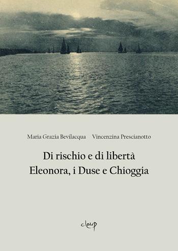 Di rischio e di libertà. Eleonora, i Duse e Chioggia - Vincenzina Prescianotto, Maria Grazia Bevilacqua - Libro CLEUP 2025, Scienze storiche | Libraccio.it