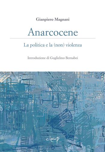Anarcocene. La politica e la (non) violenza - Gianpiero Magnani - Libro CLEUP 2025, Scienze politiche | Libraccio.it