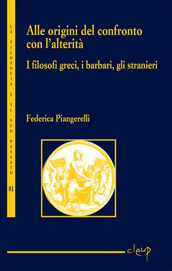 Alle origini del confronto con l’alterità. I filosofi greci, i barbari, gli stranieri - Federica Piangerelli - Libro CLEUP 2025, La filosofia e il suo passato | Libraccio.it