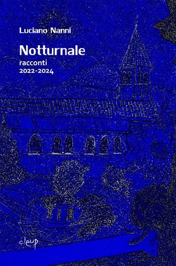 Notturnale. Racconti 2022-2024 - Luciano Nanni - Libro CLEUP 2025, Narrativa | Libraccio.it
