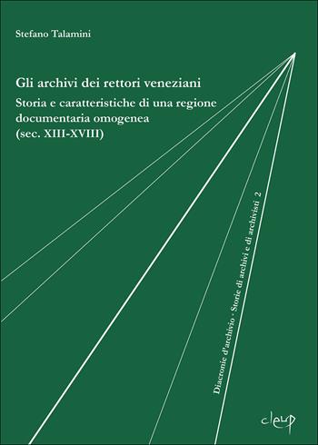 Gli archivi dei rettori veneziani. Storia e caratteristiche di una regione documentaria omogenea (sec. XIII-XVIII) - Stefano Talamini - Libro CLEUP 2025, Diacronie d'archivio. Storie di archivi e archivisti | Libraccio.it
