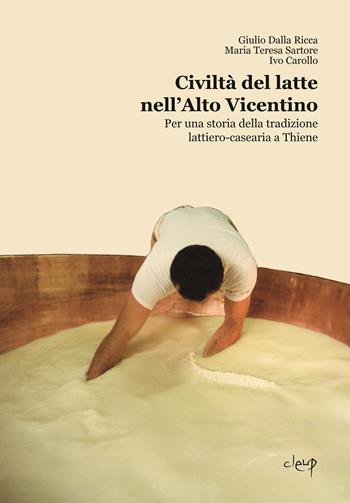 Civiltà del latte nell'Alto Vicentino. Per una storia della tradizione lattiero-casearia a Thiene - Giulio Dalla Ricca, Maria Teresa Sartore, Ivo Carollo - Libro CLEUP 2025 | Libraccio.it