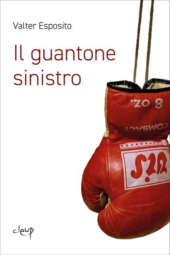 Il guantone sinistro - Valter Esposito - Libro CLEUP 2025, Narrativa | Libraccio.it