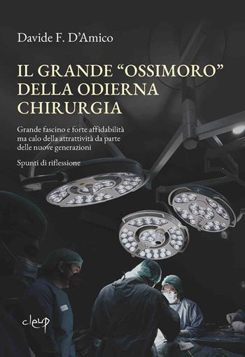 Il grande «ossimoro» della chirurgia moderna. Grande fascino e forte affidabilità ma calo della attrattività da parte delle nuove generazioni. Spunti di riflessione - Davide F. D'Amico - Libro CLEUP 2025, Scienze mediche | Libraccio.it