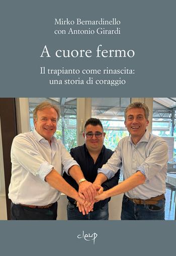 A cuore fermo. Il trapianto come rinascita: una storia di coraggio - Mirko Bernardinello, Antonio Girardi - Libro CLEUP 2026, Varia | Libraccio.it