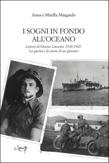 I sogni in fondo all'oceano. La guerra e la storia di un giovane dalle lettere di Orione Lincetto, 1938-1942 - Anna Mingardo, Mirella Mingardo - Libro CLEUP 2026 | Libraccio.it