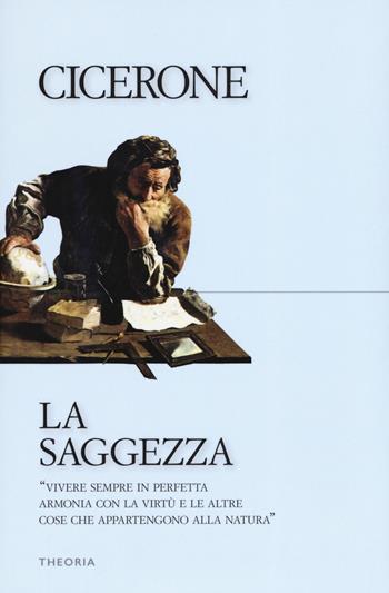 La saggezza - Marco Tullio Cicerone - Libro Edizioni Theoria 2019, Riflessi | Libraccio.it
