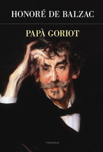 Papà Goriot - Honoré de Balzac - Libro Edizioni Theoria 2020, Futuro anteriore | Libraccio.it
