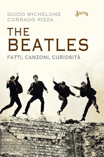 The Beatles. Fatti, canzoni, curiosità - Guido Michelone, Corrado Rizza - Libro Edizioni Theoria 2020, Swing | Libraccio.it