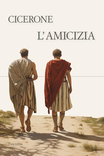 L'amicizia - Marco Tullio Cicerone - Libro Edizioni Theoria 2024, Riflessi | Libraccio.it