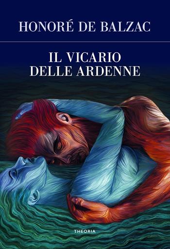 Il vicario delle Ardenne - Honoré de Balzac - Libro Edizioni Theoria 2021, Futuro anteriore | Libraccio.it