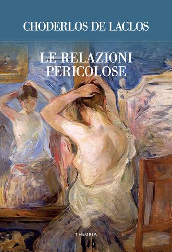 Le relazioni pericolose - Pierre Choderlos de Laclos - Libro Edizioni Theoria 2021 | Libraccio.it