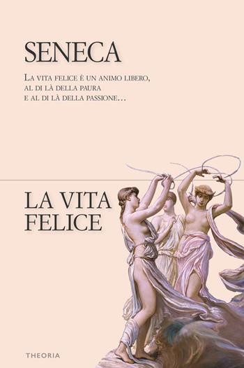 La vita felice - Lucio Anneo Seneca - Libro Edizioni Theoria 2021, Riflessi | Libraccio.it