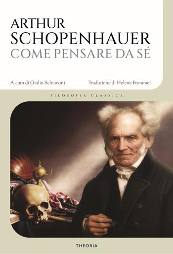 Come pensare da sé - Arthur Schopenhauer - Libro Edizioni Theoria 2021 | Libraccio.it