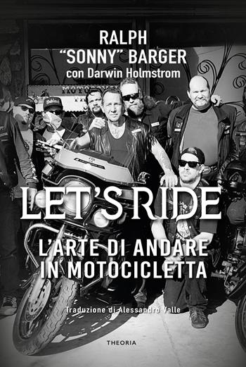 Let's ride. L'arte di andare in motocicletta - Ralph Sonny Barger, Darwin Holmstrom - Libro Edizioni Theoria 2022 | Libraccio.it