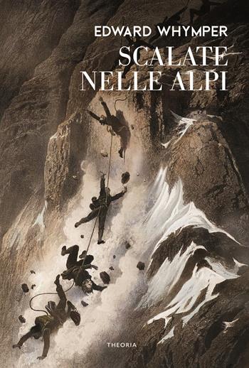 Scalate nelle Alpi - Edward Whymper - Libro Edizioni Theoria 2022, Caravelle | Libraccio.it