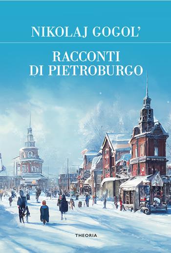 Racconti di Pietroburgo. Ediz. integrale - Nikolaj Gogol' - Libro Edizioni Theoria 2023, Futuro anteriore | Libraccio.it
