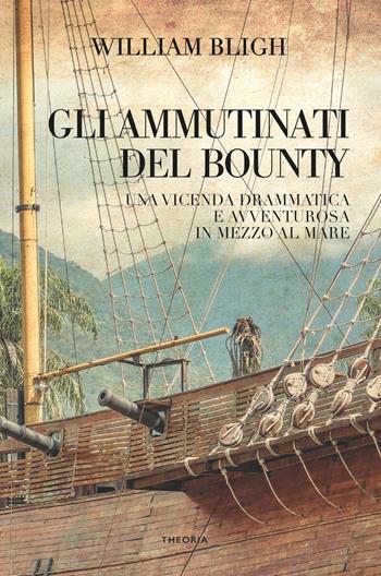 Gli ammutinati del Bounty - William Bligh - Libro Edizioni Theoria 2023, Caravelle | Libraccio.it