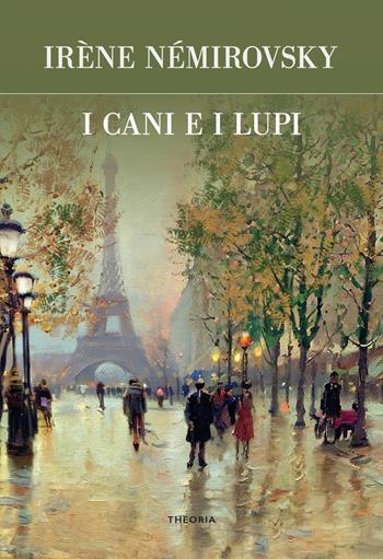 I cani e i lupi. Ediz. integrale - Irène Némirovsky - Libro Edizioni Theoria 2023, Futuro anteriore | Libraccio.it