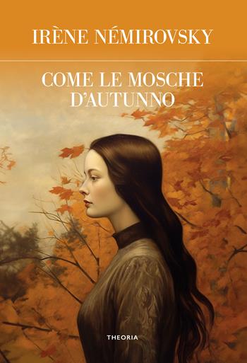 Come le mosche d'autunno. Ediz. integrale - Irène Némirovsky - Libro Edizioni Theoria 2023, Futuro anteriore | Libraccio.it