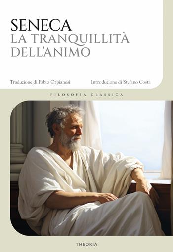 La tranquillità dell'animo. Testo latino a fronte. Ediz. bilingue - Lucio Anneo Seneca - Libro Edizioni Theoria 2024 | Libraccio.it