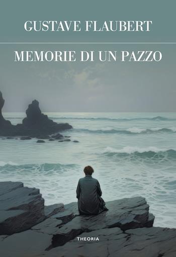 Memorie di un pazzo. Ediz. integrale - Gustave Flaubert - Libro Edizioni Theoria 2024, Futuro anteriore | Libraccio.it