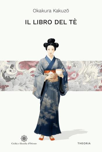 Il libro del tè. Ediz. integrale - Kakuzo Okakura - Libro Edizioni Theoria 2024, Civiltà e filosofia d'Oriente | Libraccio.it