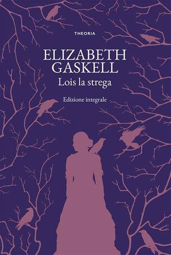 Lois la strega - Elizabeth Gaskell - Libro Edizioni Theoria 2025, Grandi scrittrici | Libraccio.it