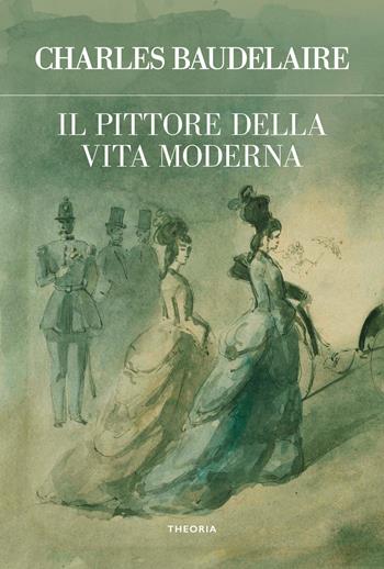Il pittore della vita moderna - Charles Baudelaire - Libro Edizioni Theoria 2025, Futuro anteriore | Libraccio.it