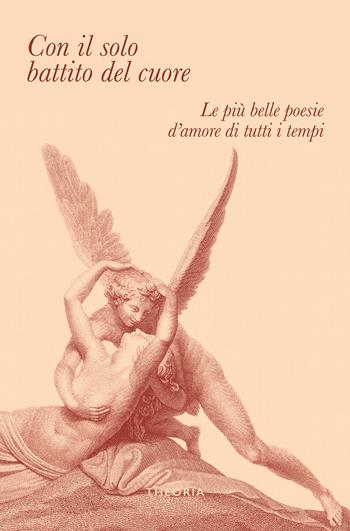 Con il solo battito del cuore. Le più belle poesie d'amore di tutti i tempi  - Libro Edizioni Theoria 2026 | Libraccio.it