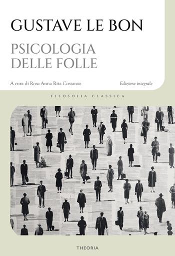 Psicologia delle folle. Ediz. integrale - Gustave Le Bon - Libro Edizioni Theoria 2026, Filosofia classica | Libraccio.it