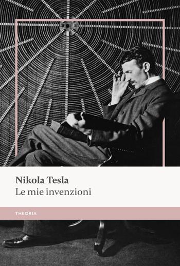 Le mie invenzioni - Nikola Tesla - Libro Edizioni Theoria 2026, Galileo | Libraccio.it