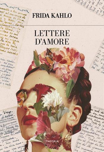 Lettere d'amore - Frida Kahlo - Libro Edizioni Theoria 2027, Futuro anteriore | Libraccio.it