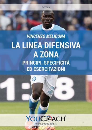 La linea difensiva a zona. Principi, specificità ed esercitazioni. Ediz. illustrata - Vincenzo Melidona - Libro Youcoach 2018, Tattica | Libraccio.it
