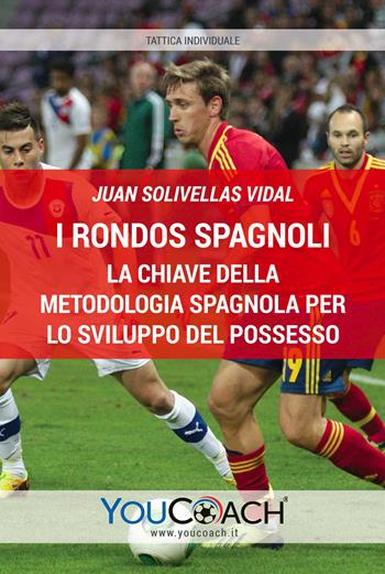 I rondos spagnoli. Ediz. illustrata. Vol. 1: chiave della metodologia spagnola per lo sviluppo del possesso palla, La. - Juan Solivellas Vidal - Libro Youcoach 2018, Tattica individuale | Libraccio.it