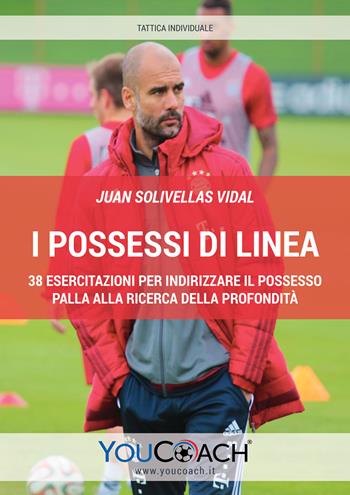 I possessi di linea. 38 esercitazioni per indirizzare il possesso di palla alla ricerca della profondità - Juan Solivellas Vidal - Libro Youcoach 2019, Tattica individuale | Libraccio.it