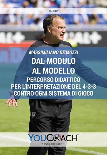 Dal modulo al modello. Percorso didattico per l'interpretazione del 4-3-3 contro ogni sistema di gioco - Massimiliano De Mozzi - Libro Youcoach 2019, Tattica | Libraccio.it