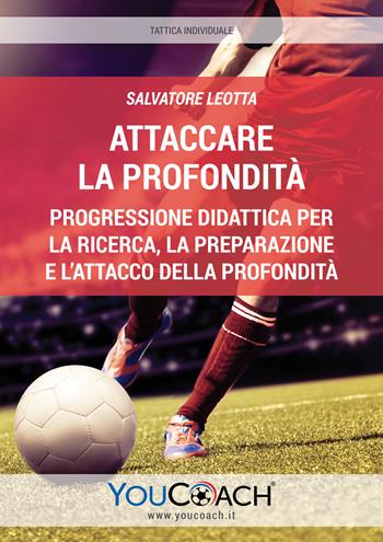 Attaccare la profondità. Progressione didattica per la ricerca, la preparazione e l'attacco della profondità - Salvatore Leotta - Libro Youcoach 2019, Tattica individuale | Libraccio.it