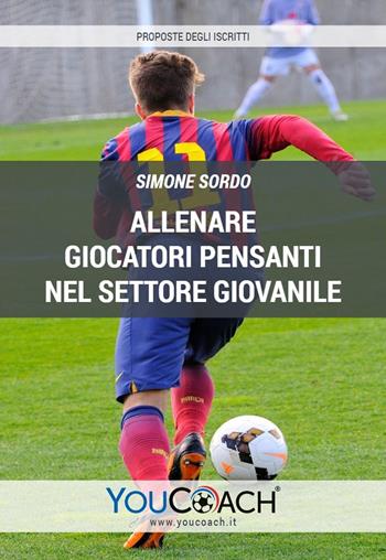 Allenare giocatori pensanti nel settore giovanile - Simone Sordo - Libro Youcoach 2019, Proposte degli iscritti | Libraccio.it