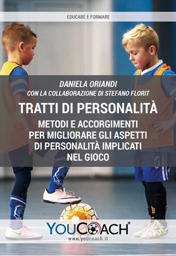 Tratti di personalità. Metodi e accorgimenti per migliorare gli aspetti di personalità implicati nel gioco - Daniela Oriandi, Stefano Florit - Libro Youcoach 2019, Educare e formare | Libraccio.it
