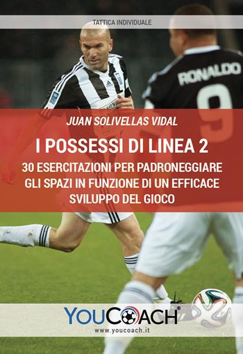 I possessi di linea. 30 esercitazioni per padroneggiare gli spazi in funzione di un efficace sviluppo del gioco - Juan Solivellas Vidal - Libro Youcoach 2019, Tattica individuale | Libraccio.it