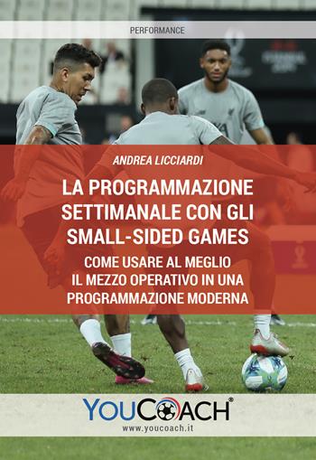 La programmazione settimanale con gli Small-sided Games. Come usare al meglio il mezzo operativo in una programmazione moderna - Andrea Licciardi - Libro Youcoach 2020, Performance | Libraccio.it