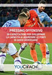 Pressing offensivo. 30 esercitazioni per sviluppare la capacità di aggredire le fonti di gioco avversarie