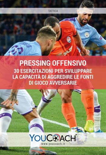 Pressing offensivo. 30 esercitazioni per sviluppare la capacità di aggredire le fonti di gioco avversarie  - Libro Youcoach 2020, Tattica | Libraccio.it