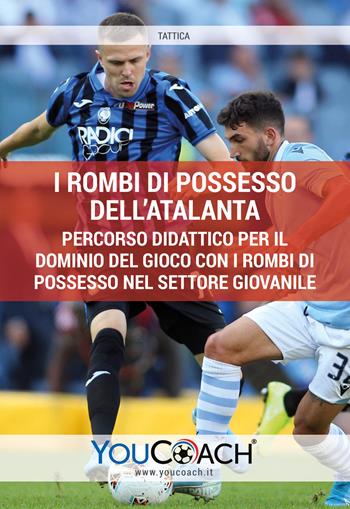 I rombi di possesso dell’Atalanta. Percorso didattico per il dominio del gioco con i rombi di possesso nel settore giovanile  - Libro Youcoach 2020, Tattica | Libraccio.it