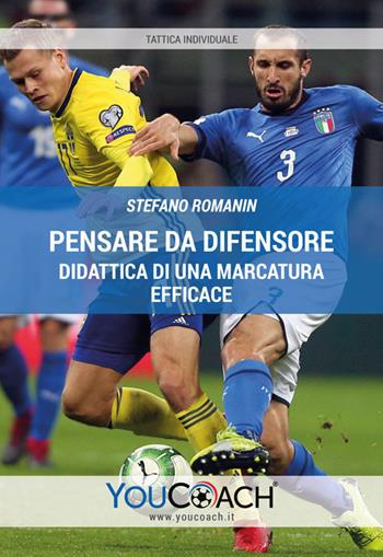 Pensare da difensore. Didattica di una marcatura efficace - Stefano Romanin - Libro Youcoach 2020, Tattica individuale | Libraccio.it